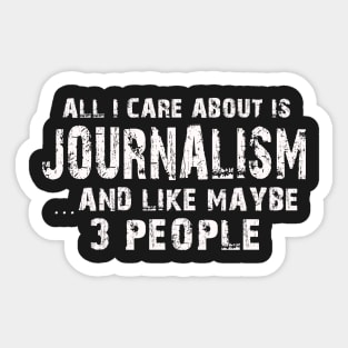 All I Care About Is Journalism And Like Maybe 3 People – Sticker